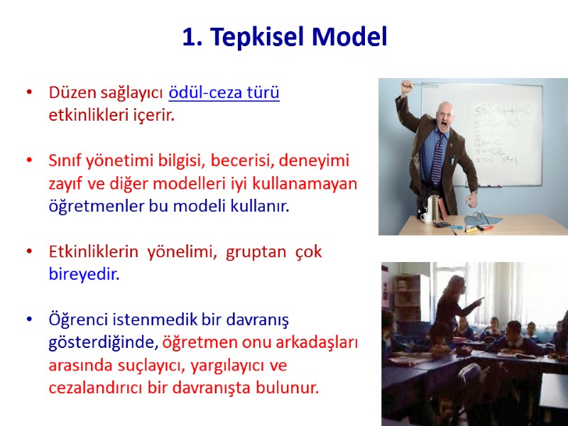 1. Tepkisel Model  Düzen sağlayıcı ödül-ceza türü etkinlikleri içerir.  Sınıf yönetimi bilgisi,